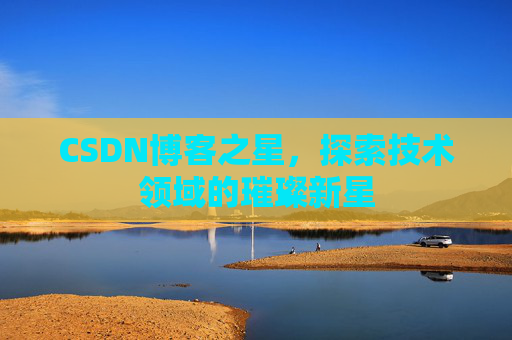 CSDN博客之星，探索技术领域的璀璨新星